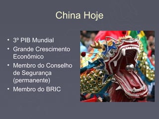 China Hoje

• 3º PIB Mundial
• Grande Crescimento
  Econômico
• Membro do Conselho
  de Segurança
  (permanente)
• Membro do BRIC
 