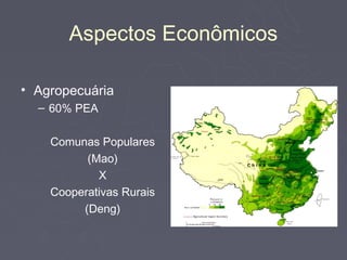 Aspectos Econômicos

• Agropecuária
  – 60% PEA

    Comunas Populares
          (Mao)
            X
    Cooperativas Rurais
         (Deng)
 