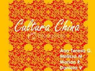 Cultura China
        Ana Teresa G.
        Melissa M
        Marian R
        Daniela V
 
