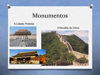 Monumentos
A Cidade Proibida
                      A Muralha da China
 