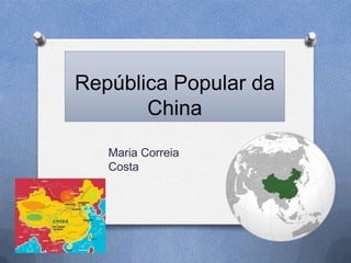 República Popular da
       China
   Maria Correia
   Costa
 