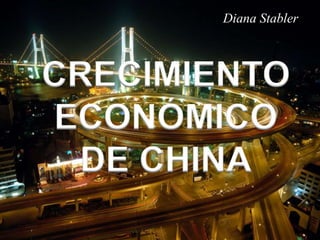 Diana Stabler



CRECIMIENTO
ECONÓMICO
 DE CHINA
 