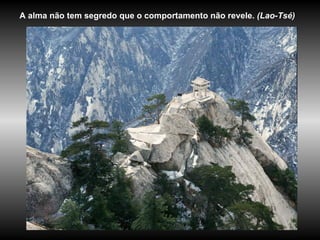 A alma não tem segredo que o comportamento não revele.  (Lao-Tsé) 