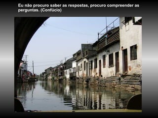 Eu não procuro saber as respostas, procuro compreender as perguntas. (Confúcio) 