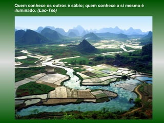 Quem conhece os outros é sábio; quem conhece a si mesmo é iluminado.  (Lao-Tsé) 