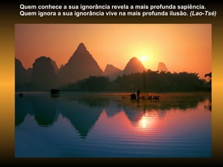 Quem conhece a sua ignorância revela a mais profunda sapiência. Quem ignora a sua ignorância vive na mais profunda ilusão.  (Lao-Tsé) 