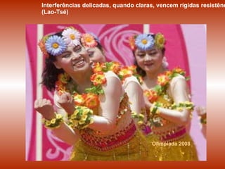 Olimpíada   2008 Interferências delicadas, quando claras, vencem rígidas resistências. (Lao-Tsé) 