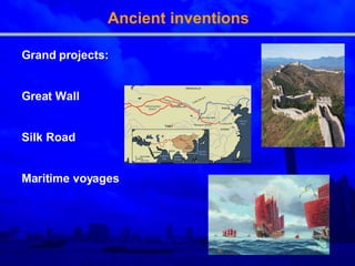 Ancient inventions Grand projects: Great Wall Silk Road Maritime voyages 