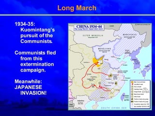 Long March  1934-35: Kuomintang’s pursuit of the Communists. Communists fled from this extermination campaign. Meanwhile: JAPANESE INVASION! 