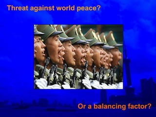 Threat against world peace? Or a balancing factor? 