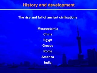 History and development The rise and fall of ancient civilisations Mesopotamia China Egypt Greece Rome America India 