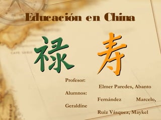 Educación en China




      Profesor:
                  Elmer Paredes, Abanto
      Alumnos:
                  Fernández      Marcelo,
      Geraldine
                  Ruiz Vásquez, Maykel
 