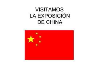 VISITAMOS
LA EXPOSICIÓN
DE CHINA
 