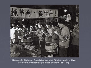 Revolução Cultural: Operários em uma fábrica, lendo o Livro
Vermelho, com idéias políticas de Mao Tsé-Tung.
 