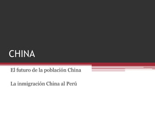 CHINA
El futuro de la población China
La inmigración China al Perú
 