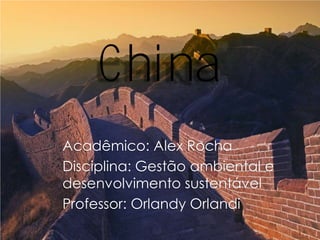 China
Acadêmico: Alex Rocha
Disciplina: Gestão ambiental e
desenvolvimento sustentável
Professor: Orlandy Orlandi

 