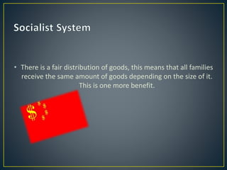 • There is a fair distribution of goods, this means that all families
receive the same amount of goods depending on the size of it.
This is one more benefit.
 