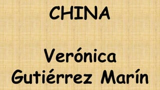 CHINA 
Verónica 
Gutiérrez Marín 
 