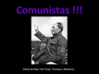 CCoommuunniissttaass !!!!!! 
Vitória de Mao Tsé-Tung! Começa o Maoísmo. 
 