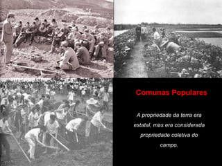 CCoommuunnaass PPooppuullaarreess 
A propriedade da terra era 
estatal, mas era considerada 
propriedade coletiva do 
campo. 
 