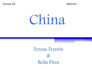 China
Teresa Trentin
&
Bella Pires
Turma 62 História
 