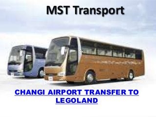 MST Transport
CHANGI AIRPORT TRANSFER TO
LEGOLAND
 