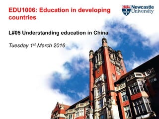 EDU1006: Education in developing
countries
L#05 Understanding education in China
Tuesday 1st March 2016
 