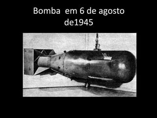 Bomba em 6 de agosto
de1945
 