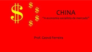 CHINA
“A economia socialista de mercado”
Prof. Geová Ferreira
 