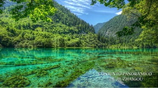 CONJUNTO PANORÁMICOCONJUNTO PANORÁMICO
DE JIUZHAIGOUDE JIUZHAIGOU
 