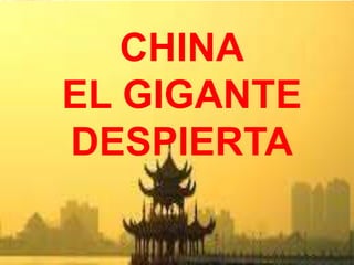 CHINA
EL GIGANTE
DESPIERTA
 