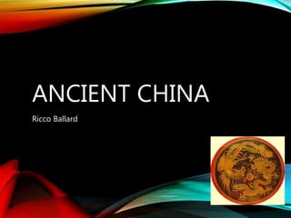ANCIENT CHINA
Ricco Ballard
 