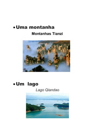 Uma montanha
Montanhas Tianzi
Um lago
Lago Qiandao
 