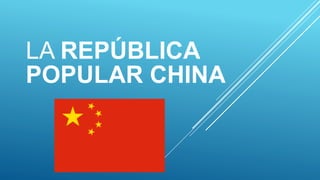 LA REPÚBLICA
POPULAR CHINA
 