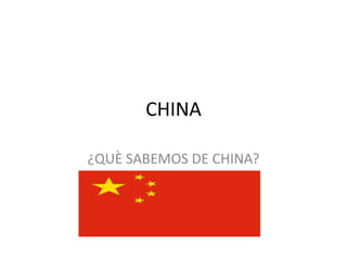 CHINA
¿QUÈ SABEMOS DE CHINA?
 