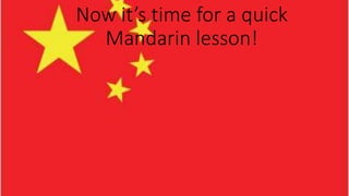 Now it’s time for a quick
Mandarin lesson!
 