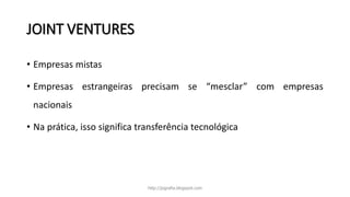 JOINT VENTURES
• Empresas mistas
• Empresas estrangeiras precisam se “mesclar” com empresas
nacionais
• Na prática, isso significa transferência tecnológica
http://jografia.blogspot.com
 