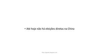 • Até hoje não há eleições diretas na China
http://jografia.blogspot.com
 