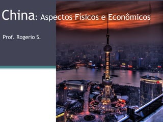 Prof. Rogerio S. China : Aspectos Físicos e Econômicos 