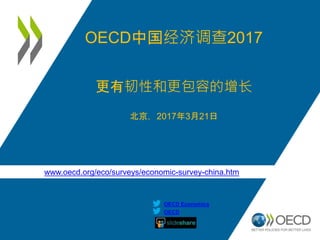 www.oecd.org/eco/surveys/economic-survey-china.htm
OECD
OECD Economics
OECD中国经济调查2017
更有韧性和更包容的增长
北京，2017年3月21日
 