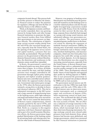 146	

china 2030

companies located abroad. This process built
up further pressure to liberalize the domestic financial system to reduce the potential
for regulatory arbitrage and stem the flow of
domestic finance to the offshore market.
Third, as the Japanese economy and financial market expanded, there was growing
interest by foreign banks and other foreign
financial institutions to penetrate the Japanese financial market; these firms lobbied
their governments to put pressure on Japanese officials. The continuation of Japan’s
large current account surplus dating from
the mid-1970s also increased foreign pressure, especially from the United States, for
the opening of the Japanese service sectors
and capital markets, a pressure that was
eventually accommodated. That put further
pressure on the government to liberalize the
domestic financial system; without liberalization, the distortions and weaknesses in the
domestic system would have intensified.
In Korea, the government’s control over
the financial system was more direct and pervasive than in Japan. As in China, all banks
were owned by the state, and their lending
activities were strongly controlled by the
government through explicit policy lending
programs and implicit window guidance.
Interest rates were controlled and set substantially below the supposed market clearing
rate. Government intervention grew stronger
in the 1970s when the Korean government
initiated a strong drive to develop its heavy
and chemical industries (HCI). This led to
substantial overcapacity in the HCI sector
and a large amount of nonperforming loans
in the banking sector, while light industries
and small and medium firms were starved for
credit. This in turn caused the deterioration
of Korea’s export competitiveness, slowed
economic growth by the end of 1970s, and
culminated in the assassination of President
Park. Partly as a response to this negative
experience with heavy financial repression,
and as part of its overall economic liberalization efforts, the Korean government began
gradual liberalization of the banking system
by privatizing banks and relaxing entry barriers for other kinds of financial institutions.

However, true progress in banking sector
liberalization was limited because the government still wanted to use the banking sector as
a tool for industrial policies and also because
highly leveraged large corporations needed
cheap and stable finance from the banking
system for their survival. By this time, the
large corporate firms (chaebols) had emerged
as a group with strong vested interests and
substantial influence over government economic policies. The government instead
introduced greater market forces in the financial system by allowing the expansion of
nonbank financial institutions (NBFIs), by
relaxing entry of privately owned (including
foreign) institutions such as finance companies, merchant banking firms, and insurance
companies, which were free from policy loan
programs but could offer savings accounts
similar to bank deposits. As in the Japanese
case, this liberalization was also caused by
increasing external pressure, especially from
the United States, as Korean financial markets grew larger and as a substantial current
account surplus emerged in the second half
of the 1980s. These developments reduced
banks’ shares of total deposits and squeezed
their profits by shifting deposits to NBFIs.
This in turn pressured the government to
allow banks to expand into products offered
by NBFIs such as trust accounts.
The government started interest rate liberalization in the late 1980s but made little
progress until the early 1990s when it liberalized interest rates on short-term money
market instruments such as commercial
paper and certificates of deposit (CDs),
while maintaining control on bank interest rates. This accelerated the shift of funds
to finance companies, other NBFIs, and
the trust accounts of banks. The net effect
was a reduction of average maturities in the
liability side of corporate sector balance
sheets, which increasingly had to rely on
these short-term financing instruments. Foreign exchange controls were relaxed under
pressures from both domestic firms, whose
business had become more globalized, and
foreign governments, which were pressured
by their financial institutions to penetrate

 