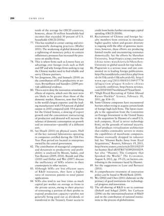 204	

china 2030

tenth of the average for OECD countries;
however, about 50 million households had
incomes that exceeded 30 percent of U.S.
households (OECD 2010a).
  77.	 This has resulted in corner cutting and environmentally damaging practices (Midler
2011). The weakening of global demand and
a tightening of monetary policy to contain
inflationary pressures has increased the pressures on smaller firms.
  78.	 This is where firms such as Lenovo have an
advantage over foreign rivals such as Dell
and HP and why foreign firms seeking to tap
the Chinese market need to find reliable and
savvy Chinese partners.
  79.	 See Jorgenson, Ho, and Samuels (2010) on
the contribution of IT to productivity in services. Brynjolfsson and Saunders (2009) provide additional evidence.
  80.	 This is not to deny the innovation-stimulating
effects of exports, which over the near term
are likely to be greater than those of the
domestic market. However, now that China
is the world’s largest exporter (and the leading manufacturer with 19.8 percent of global
output in 2010 compared with 19.4 percent
for the United States), a slowing of export
growth and the concomitant restructuring
of production and demand will increase the
salience of domestic consumption on growth
and on innovation—possibly of a different
sort.
  81.	 See Hsueh (2011) on physical assets. Half
of the key national laboratories operating
in companies certified during the 11th Five
Year Plan period are located in enterprises
owned by the central government.
  82.	 The contribution of managerial competence
and dynamism to productivity and profitability is analyzed by Bloom, Sadun, and
Van Reenen (2009, 2010). Brandt and Zhu
(2010) and Dollar and Wei (2007) discuss
the inefficiency of SOEs relative to their
counterparts in other sectors.
 83.	Although SOEs are less-efficient users
of RD resources, they have a higher
ratio of invention patents to total patent
applications.
  84.	 SOEs also tend to use four times as much
capital per worker on average as firms in
the private sector, owing to their practice
of reinvesting a portion of their profits to
expand production capacity—profits not
generally being paid out as dividends or
transferred to the Treasury. Easier access to

credit from banks further encourages capital
spending (OECD 2010b).
  85.	 Recruitment of Chinese and foreign faculty members from overseas to introduce
higher-quality talent and greater diversity
is ongoing with the offer of generous incentives; however, these efforts are producing
limited results and encountering resistance
domestically. See the efforts by Shenzhen
University, http://topics.scmp.com/news
/ch i n a-news -watch /a r t icle / Shen z henUniversity-in-global-search-for-top-talent.
  86.	 Plagiarism is a serious issue and one commented on in leading foreign publications.
http://factsanddetails.com/china.php?item
id=1651catid=13subcatid=82; http://
w w w.npr.org / 2011 / 08/ 03/138937 7 78
/plagiarism-plague-hinders- chinas
-scientific-ambition; http://www.nytimes.
com/2010/10/07/world/asia/07fraud.html.
  87.	 “High-Priced Recruiting of Talent Abroad
Raises Hackles” Science, February 18,
2011, pp. 834–35.
  88.	 Some Chinese companies have encountered
barriers when trying to acquire certain kinds
of foreign high-tech firms. The latest example is the opposition from the Committee
on Foreign Investment in the United States
to the acquisition by Huawei of a small U.S.
tech company, 3Leaf (a server technology
firm), on the grounds of national security.
3Leaf produces virtualization architecture
that enables commodity servers to mimic
the capabilities of mainframe computers.
Huawei eventually dropped its takeover
bid. See “Huawei Backs Away from 3Leaf
Acquisitions,” Reuters, February 19, 2011,
http://www.reuters.com/article/2011/02/19
/us-huawei-3leaf-idUSTRE71I38920110219.
See also “Huawei: The Company that
Spooked the World,” The Economist,
August 4, 2012, pp. 19–23, on factors contributing to the resistance faced by Huawei.
  89.	 See the suggestions in Lane and Bertuzzi
(2011).
  90.	 A comprehensive treatment of innovation
policy can be found in World Bank (2010).
  91.	 Wu (2002) and Chen (2011) elaborate on the
primacy of good institutions for technological progress and innovation.
  92.	 The off-shoring of RD is set to continue
(Dehoff and Sehgal 2009). See Carlsson
(2006) on the internationalization of RD
and on the contribution of national institutions to the process of globalization.

 