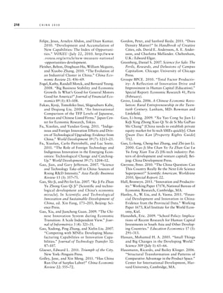 210	

china 2030

Felipe, Jesus, Arnelyn Abdon, and Utsav Kumar.
2010. “Development and Accumulation of
New Capabilities: The Index of Opportunities.” VOXEU (July 22, 2010. http://www
.voxeu.org /article/new-measure-national
-opportunities-development.
Fleisher, Belton, Dinghuan Hu, William Mcguire,
and Xiaobo Zhang. 2010. “The Evolution of
an Industrial Cluster in China.” China Economic Review 21: 456–69.
Fogel, Kathy, Randall Morck, and Bernard Yeung.
2008. “Big Business Stability and Economic
Growth: Is What’s Good for General Motors
Good for America?” Journal of Financial Economics 89 (1): 83–108.
Fukao, Kyoji, Tomohiko Inui, Shigesaburo Kabe,
and Deqiang Liu. 2008. “An International
Comparison of the TFP Levels of Japanese,
Korean and Chinese Listed Firms.” Japan Center for Economic Research, Tokyo.
Fu, Xiaolan, and Yundan Gong. 2011. “Indigenous and Foreign Innovation Efforts and Drivers of Technological Upgrading: Evidence from
China.” World Development 39 (7): 1213–25.
Fu, Xiaolan, Carlo Pietrobelli, and Luc Soete.
2011. “The Role of Foreign Technology and
Indigenous Innovation in the Emerging Economies: Technological Change and CatchingUp.” World Development 39 (7): 1204–12.
Gao, Jian, and Gary Jefferson. 2007. “Science
and Technology Take-off in China: Sources of
Rising RD Intensity.” Asia Pacific Business
Review 13 (3): 357–71.
Gao, Shi-Ji, and Pei-lin Liu. 2007. “Ke Ji Fa Zhan
Yu Zhong Guo Qi Ji” [Scientific and technological development and China’s economic
miracle]. In Scientific and Technological
Innovation and Sustainable Development of
China, ed. Xin Fang, 173–203, Beijing: Science Press.
Gao, Xia, and Jiancheng Guan. 2009. “The Chinese Innovation System during Economic
Transition: A Scale Independent View.” Journal of Informetrics 3 (4): 321–31.
Gao, Xudong, Ping Zhang, and Xielin Liu. 2007.
“Competing with MNEs: Developing Manufacturing Capabilities or Innovation Capabilities.” Journal of Technology Transfer 32:
87–107.
Glaeser, Edward L. 2011. Triumph of the City.
New York: Penguin Press.
Golley, Jane, and Xin Meng. 2011. “Has China
Run Out of Surplus Labor?” China Economic
Review 22: 555–72.

Gordon, Peter, and Sanford Ikeda. 2011. “Does
Density Matter?” In Handbook of Creative
Cities, eds. David E. Andersson, A. E. Andersson, and Charlotta Mellander. Cheltenham,
U.K.: Edward Elgar.
Greenberg, Daniel S. 2007. Science for Sale: The
Perils, Rewards, and Delusions of Campus
Capitalism. Chicago: University of Chicago
Press.
Groupe BPCE. 2010. “Total Factor Productivity: A Reflection of Innovation Drive and
Improvement in Human Capital (Education).”
Special Report: Economic Research 41, Paris
(February).
Grove, Linda. 2006. A Chinese Economic Revolution: Rural Entrepreneurship in the Twentieth Century. Lanham, MD: Rowman and
Littlefield.
Guo, Li-hong. 2009. “Xu Yao Cong Su Jian Li
KeJi Xing Zhong Xiao Qi Ye de Si Mu GuPiao
Shi Chang” [China needs to establish private
equity market for hi-tech SMEs quickly]. Chan
Quan Dao Kan [Property Rights Guide]
7/12.
Guo, Li-hong, Cheng-hui Zhang, and Zhi-jun Li.
2000. Gao Ji Shu Chan Ye: Fa Zhan Gui Lu
Yu Feng Xian Tou Zi [Hi-tech industry: Pattern of development and venture capital]. Beijing: China Development Press.
Gwynne, Peter. 2010. “The China Question: Can
This Country Really Be the Next Life Science
Superpower?” Scientific American. Worldview
2010, Special Report: 22.
Hall, Bronwyn. 2011. “Innovation and Productivity.” Working Paper 17178, National Bureau of
Economic Research, Cambridge, MA.
Hanley, A., W. Liu, and A. Vaona. 2011. “Financial Development and Innovation in China:
Evidence from the Provincial Data.” Working
Paper 1673, Kiel Institute for the World Economy, Kiel.
Hanushek, Eric. 2009. “School Policy: Implications of Recent Research for Human Capital
Investments in South Asia and Other Developing Countries.” Education Economics 17 (3):
291–313.
Hassan, Mohamed H. A. 2005. “Small Things
and Big Changes in the Developing World.”
Science 309 (July 1): 65–66.
Hausmann, Ricardo, and Bailey Klinger. 2006.
“Structural Transformation and Patterns of
Comparative Advantage in the Product Space.”
Center for International Development, Harvard University, Cambridge, MA.

 