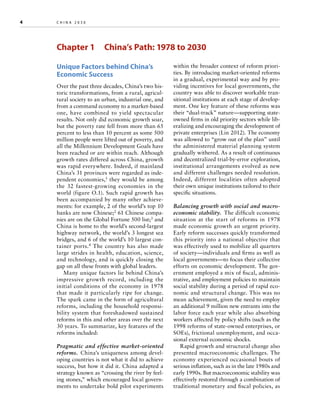 4	

china 2030 	

Chapter 1  China’s Path: 1978 to 2030
Unique Factors behind China’s
Economic Success
Over the past three decades, China’s two historic transformations, from a rural, agricultural society to an urban, industrial one, and
from a command economy to a market-based
one, have combined to yield spectacular
results. Not only did economic growth soar,
but the poverty rate fell from more than 65
percent to less than 10 percent as some 500
million people were lifted out of poverty, and
all the Millennium Development Goals have
been reached or are within reach. Although
growth rates differed across China, growth
was rapid everywhere. Indeed, if mainland
China’s 31 provinces were regarded as independent economies,1 they would be among
the 32 fastest-growing economies in the
world (figure O.1). Such rapid growth has
been accompanied by many other achievements: for example, 2 of the world’s top 10
banks are now Chinese;2 61 Chinese companies are on the Global Fortune 500 list;3 and
China is home to the world’s second-largest
highway network, the world’s 3 longest sea
bridges, and 6 of the world’s 10 largest container ports.4 The country has also made
large strides in health, education, science,
and technology, and is quickly closing the
gap on all these fronts with global leaders.
Many unique factors lie behind China’s
impressive growth record, including the
initial conditions of the economy in 1978
that made it particularly ripe for change.
The spark came in the form of agricultural
reforms, including the household responsibility system that foreshadowed sustained
reforms in this and other areas over the next
30 years. To summarize, key features of the
reforms included:
Pragmatic and effective market-oriented
reforms.  China’s uniqueness among developing countries is not what it did to achieve
success, but how it did it. China adapted a
strategy known as “crossing the river by feeling stones,” which encouraged local governments to undertake bold pilot experiments

within the broader context of reform priorities. By introducing market-oriented reforms
in a gradual, experimental way and by providing incentives for local governments, the
country was able to discover workable transitional institutions at each stage of development. One key feature of these reforms was
their “dual-track” nature—supporting stateowned firms in old priority sectors while liberalizing and encouraging the development of
private enterprises (Lin 2012). The economy
was allowed to “grow out of the plan” until
the administered material planning system
gradually withered. As a result of continuous
and decentralized trial-by-error exploration,
institutional arrangements evolved as new
and different challenges needed resolution.
Indeed, different localities often adopted
their own unique institutions tailored to their
specific situations.
Balancing growth with social and macroeconomic stability.  The difficult economic
situation at the start of reforms in 1978
made economic growth an urgent priority.
Early reform successes quickly transformed
this priority into a national objective that
was effectively used to mobilize all quarters
of society—individuals and firms as well as
local governments—to focus their collective
efforts on economic development. The government employed a mix of fiscal, administrative, and employment policies to maintain
social stability during a period of rapid economic and structural change. This was no
mean achievement, given the need to employ
an additional 9 million new entrants into the
labor force each year while also absorbing
workers affected by policy shifts (such as the
1998 reforms of state-owned enterprises, or
SOEs), frictional unemployment, and occasional external economic shocks.
Rapid growth and structural change also
presented macroeconomic challenges. The
economy experienced occasional bouts of
serious inflation, such as in the late 1980s and
early 1990s. But macroeconomic stability was
effectively restored through a combination of
traditional monetary and fiscal policies, as

 