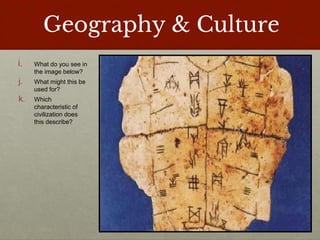 Geography & Culture
i. What do you see in
the image below?
j. What might this be
used for?
k. Which
characteristic of
civilization does
this describe?
 