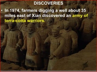 DISCOVERIES
• In 1974, farmers digging a well about 35
miles east of Xian discovered an army of
terra-cotta warriors.
 