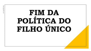 FIM DA
POLÍTICA DO
FILHO ÚNICO
www.jografia.com
 