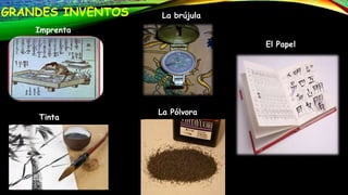 GRANDES INVENTOS La brújula
La Pólvora
El Papel
Imprenta
Tinta