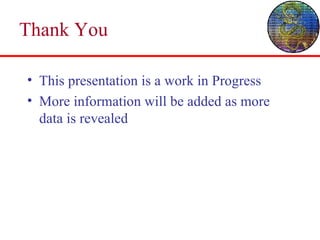 Thank You This presentation is a work in Progress More information will be added as more data is revealed 
