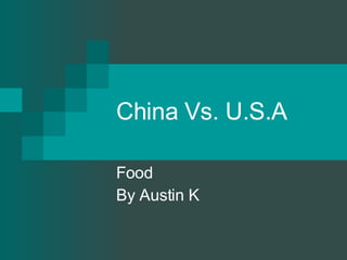 China Vs. U.S.A Food By Austin K 